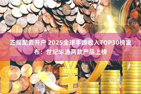 正规配资开户 2025全球手游收入TOP30榜发布：世纪华通两款产品上榜